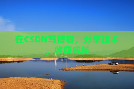 在CSDN写博客，分享技术，收获成长